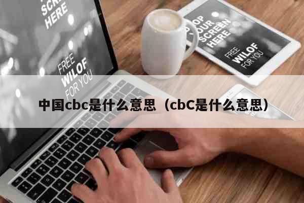 中国cbc是什么意思（cbC是什么意思） 科普