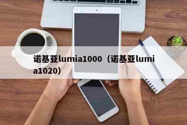 诺基亚lumia1000（诺基亚lumia1020） 科普