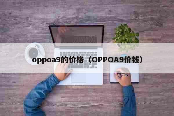 oppoa9的价格（OPPOA9价钱） 文化